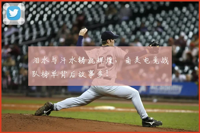 泪水与汗水铸就辉煌，南美电竞战队榜单背后故事多！