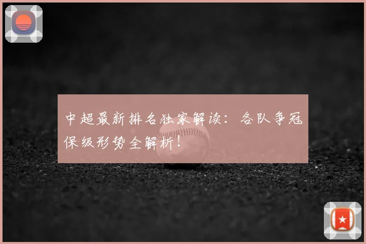 中超最新排名独家解读：各队争冠保级形势全解析！