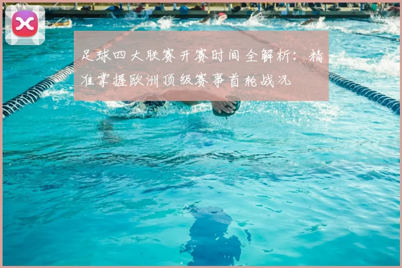 足球四大联赛开赛时间全解析：精准掌握欧洲顶级赛事首轮战况
