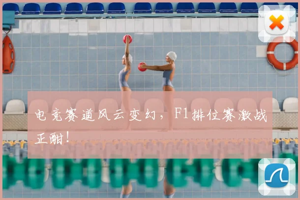 电竞赛道风云变幻，F1排位赛激战正酣！