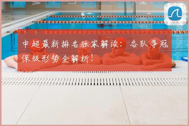 中超最新排名独家解读：各队争冠保级形势全解析！